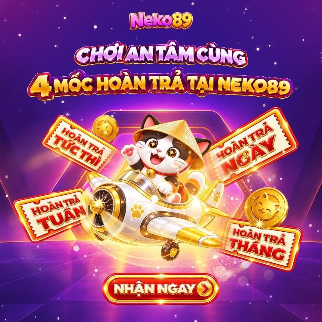 Chơi an tâm cùng 4 mốc hoàn trả tại NEKO89